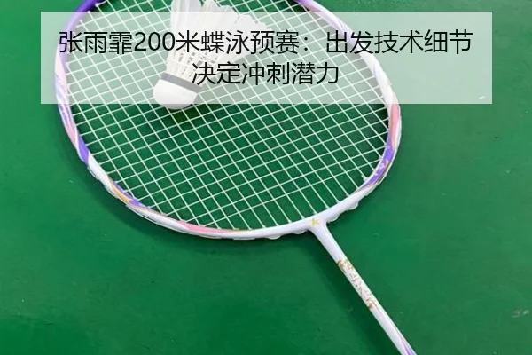 张雨霏200米蝶泳预赛：出发技术细节决定冲刺潜力