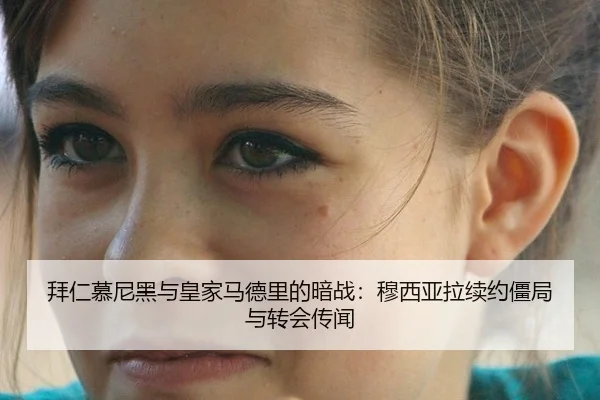 拜仁慕尼黑与皇家马德里的暗战：穆西亚拉续约僵局与转会传闻